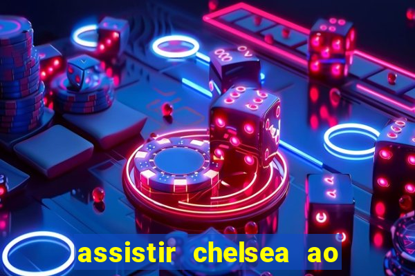 assistir chelsea ao vivo futemax